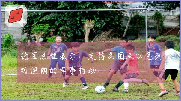德国总理表示，支持美国及以色列对伊朗的军事行动。
